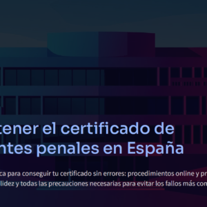 GUIA - Cómo obtener el certificado de antecedentes penales en España (sin errores)